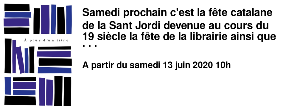 Samedi prochain c'est la f�te catalane de la Sant Jordi devenue au cours du 19 si�cle la f�te de la librairie ainsi que celle du droit d'auteur. Comme tous les ans, le Brouillon offre ce jour l� le livre "� plus d'un titre" aux lecteurs de passage. (dans la limite des stock disponible)