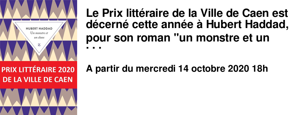 Le Prix litt�raire de la Ville de Caen est d�cern� cette ann�e � Hubert Haddad, pour son roman "un monstre et un chaos" paru aux �ditions Zulma. La remise du Prix aura lieu le vendredi 13 octobre � 18h � l'H�tel de Ville et une rencontre litt�raire est programm�e � la Biblioth�que Alexis de Tocqueville le 14 octobre � 18h.
