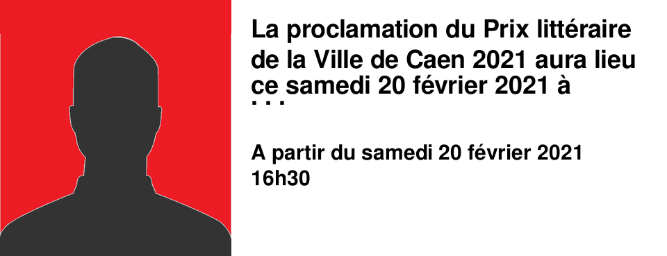 La proclamation du Prix litt�raire de la Ville de Caen 2021 aura lieu ce samedi 20 f�vrier 2021 � 16h30. En raison des conditions sanitaires en vigueur, la c�r�monie se tiendra � huis clos � l'auditorium de la Biblioth�que Alexis de Tocqueville. Elle sera n�anmoins diffus�e en live et accessible en ligne � l'adresse suivante : youtube.com/c/CaenlamerNormandie